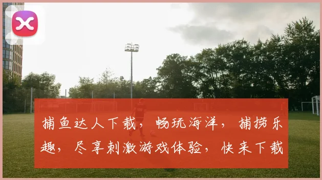 捕鱼达人下载，畅玩海洋，捕捞乐趣，尽享刺激游戏体验，快来下载吧